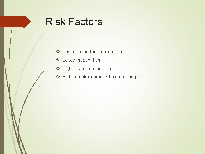 Risk Factors Low fat or protein consumption Salted meat or fish High nitrate consumption