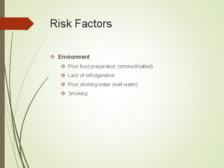 Risk Factors Environment Poor food preparation (smoked/salted) Lack of refridgeration Poor drinking water (well