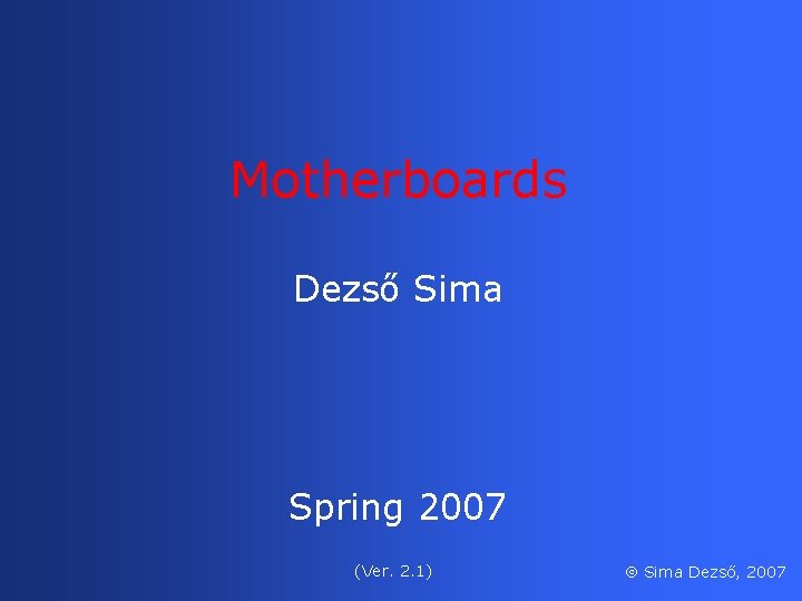 Motherboards Dezső Sima Spring 2007 (Ver. 2. 1) Sima Dezső, 2007 