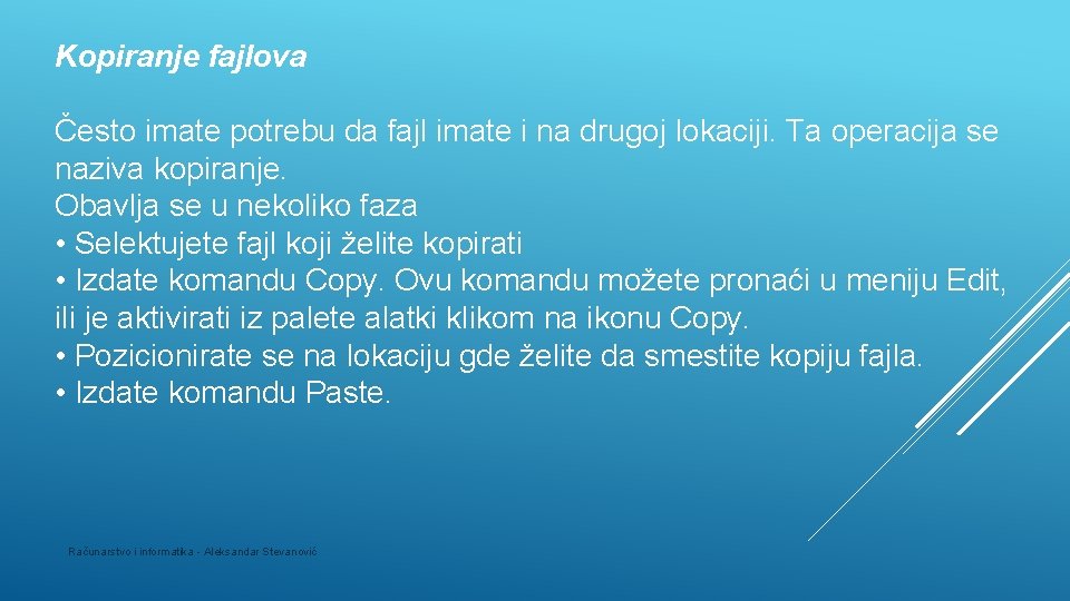 Kopiranje fajlova Često imate potrebu da fajl imate i na drugoj lokaciji. Ta operacija