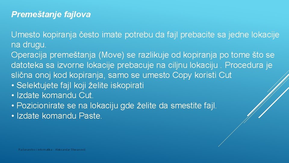 Premeštanje fajlova Umesto kopiranja često imate potrebu da fajl prebacite sa jedne lokacije na