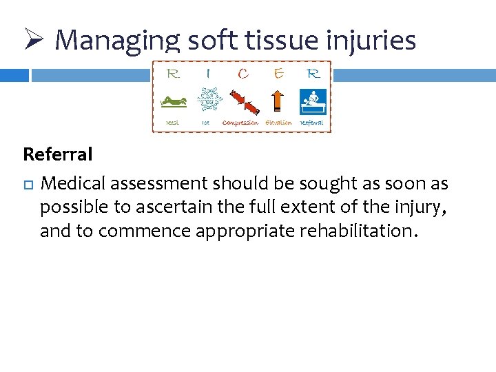 Ø Managing soft tissue injuries Referral Medical assessment should be sought as soon as