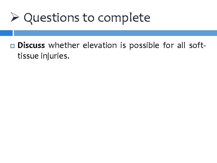 Ø Questions to complete Discuss whether elevation is possible for all softtissue injuries. 