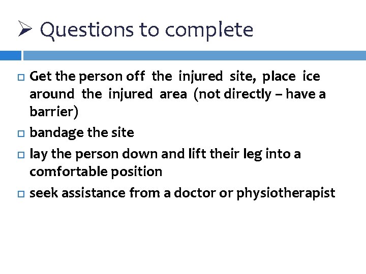 Ø Questions to complete Get the person off the injured site, place ice around