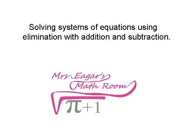 Objective Solving systems of equations using elimination with addition and subtraction. 
