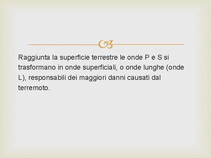  Raggiunta la superficie terrestre le onde P e S si trasformano in onde