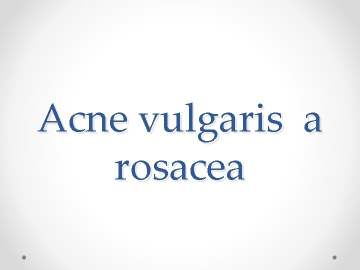 Acne vulgaris a rosacea 
