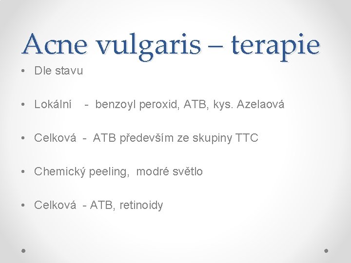 Acne vulgaris – terapie • Dle stavu • Lokální - benzoyl peroxid, ATB, kys.