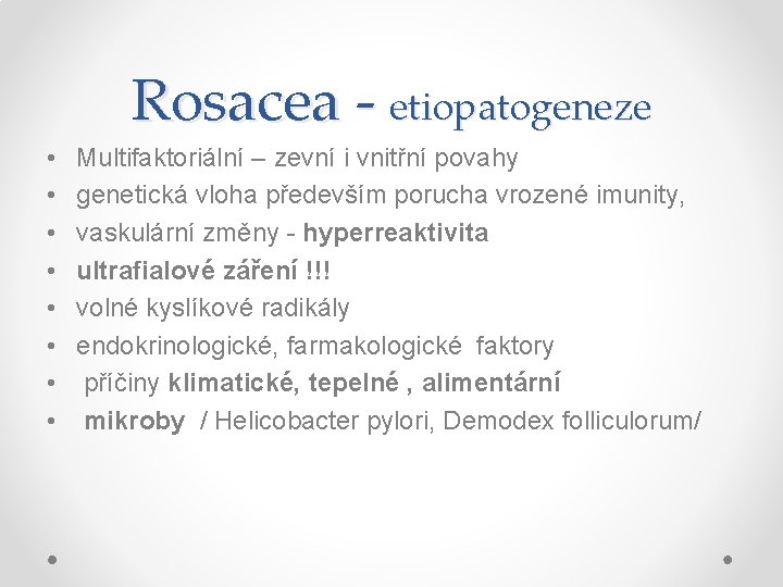 Rosacea - etiopatogeneze • • Multifaktoriální – zevní i vnitřní povahy genetická vloha především
