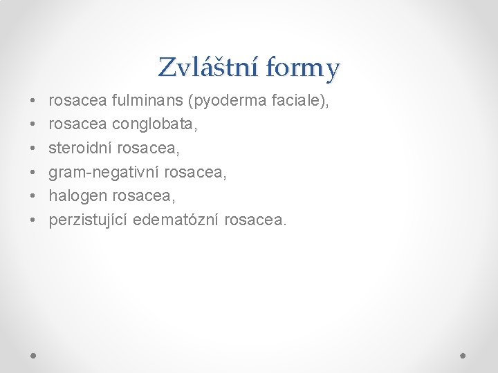 Zvláštní formy • • • rosacea fulminans (pyoderma faciale), rosacea conglobata, steroidní rosacea, gram-negativní