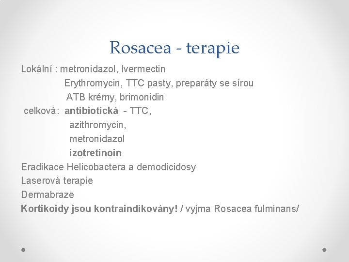 Rosacea - terapie Lokální : metronidazol, Ivermectin Erythromycin, TTC pasty, preparáty se sírou ATB