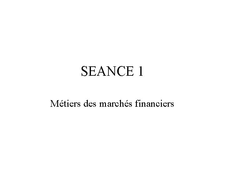 SEANCE 1 Métiers des marchés financiers 