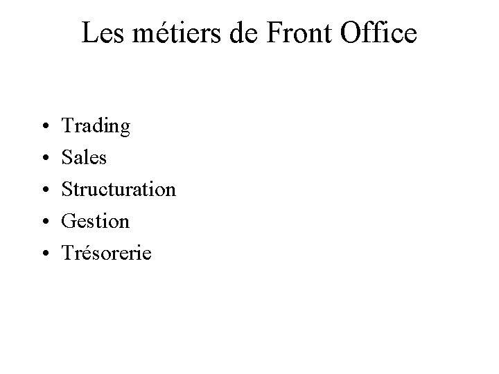 Les métiers de Front Office • • • Trading Sales Structuration Gestion Trésorerie 
