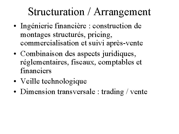 Structuration / Arrangement • Ingénierie financière : construction de montages structurés, pricing, commercialisation et