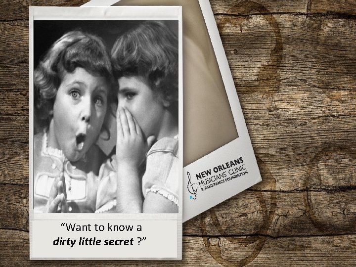 “Want to know a dirty little secret ? ” 