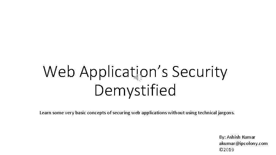Web Application’s Security Demystified Learn some very basic concepts of securing web applications without