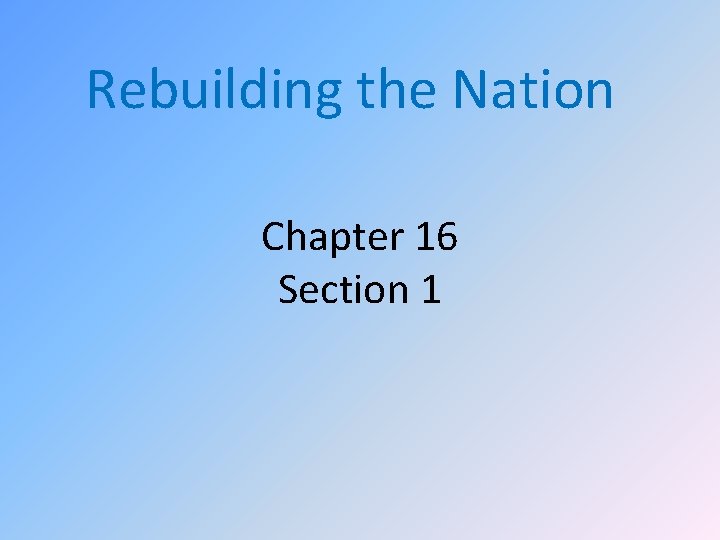 Rebuilding the Nation Chapter 16 Section 1 
