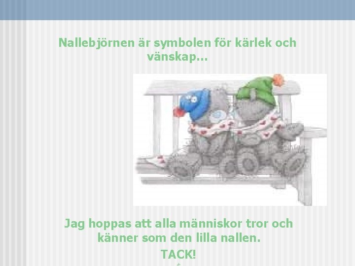 Nallebjörnen är symbolen för kärlek och vänskap… Jag hoppas att alla människor tror och