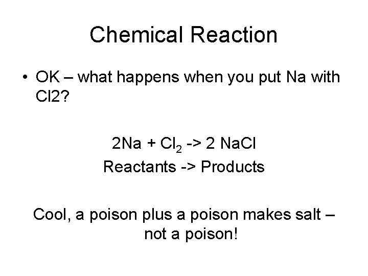 Chemical Reaction • OK – what happens when you put Na with Cl 2?