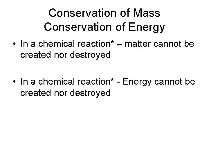 Conservation of Mass Conservation of Energy • In a chemical reaction* – matter cannot