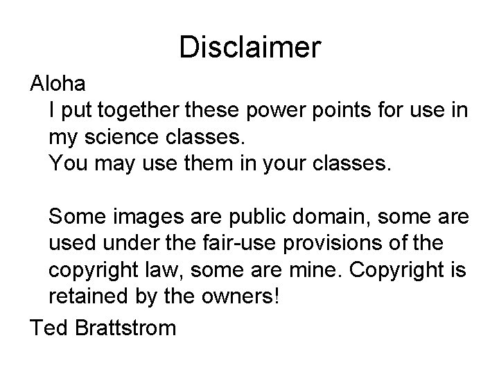 Disclaimer Aloha I put together these power points for use in my science classes.