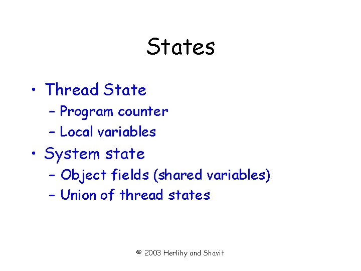 States • Thread State – Program counter – Local variables • System state –