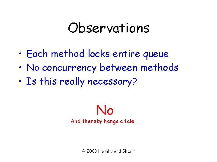 Observations • Each method locks entire queue • No concurrency between methods • Is