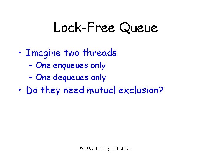 Lock-Free Queue • Imagine two threads – One enqueues only – One dequeues only