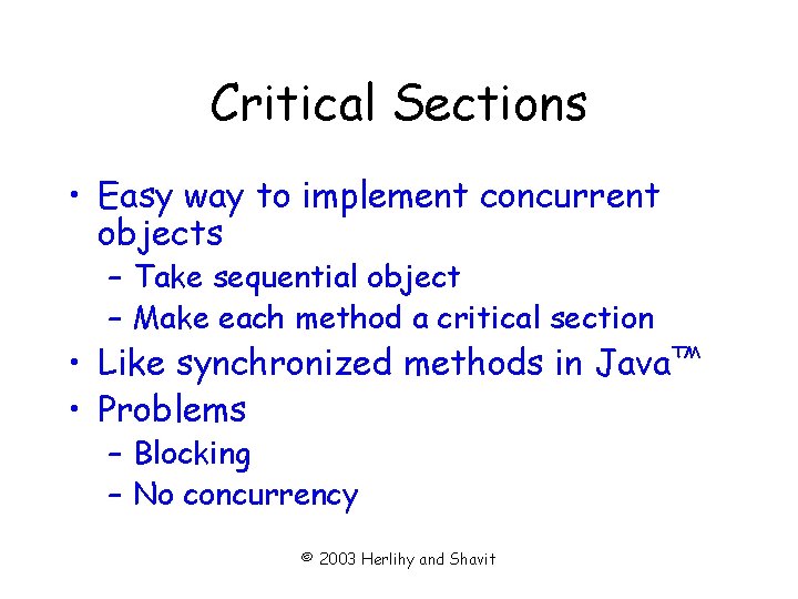Critical Sections • Easy way to implement concurrent objects – Take sequential object –