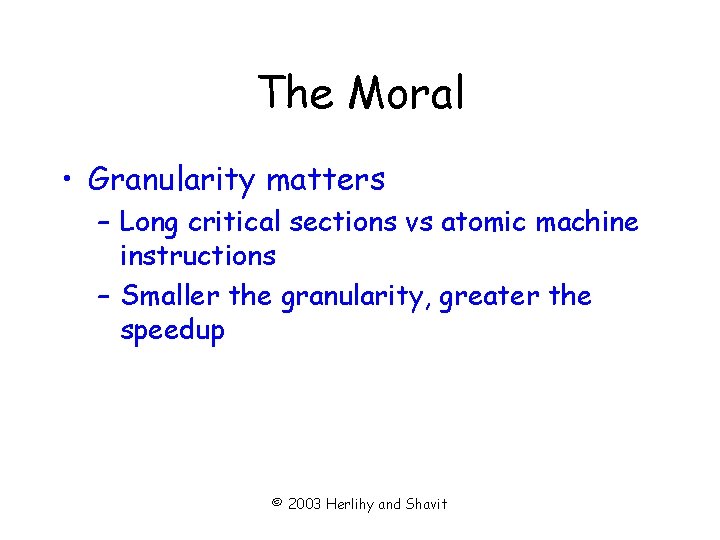 The Moral • Granularity matters – Long critical sections vs atomic machine instructions –
