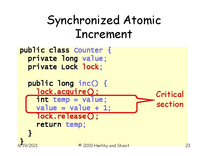 Synchronized Atomic Increment public class Counter { private long value; private Lock lock; public