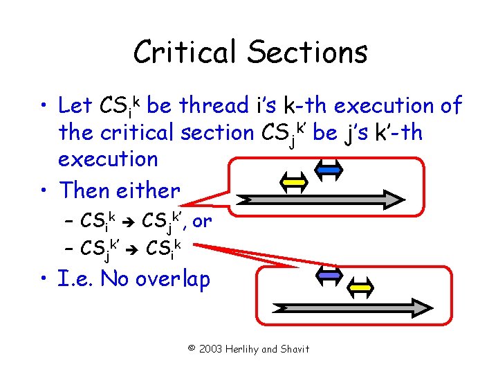 Critical Sections • Let CSik be thread i’s k-th execution of the critical section