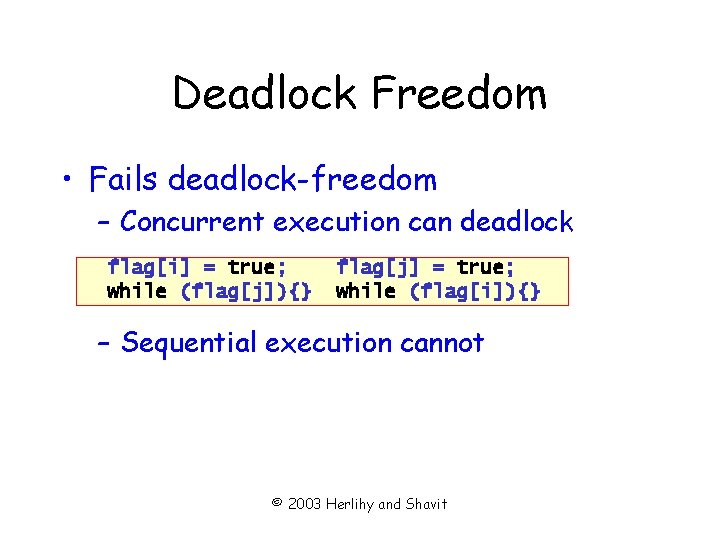 Deadlock Freedom • Fails deadlock-freedom – Concurrent execution can deadlock flag[i] = true; while