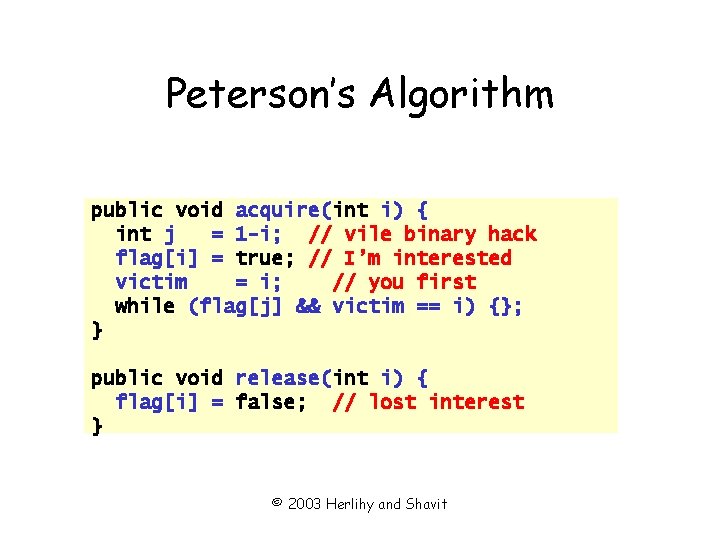 Peterson’s Algorithm public void acquire(int i) { int j = 1 -i; // vile