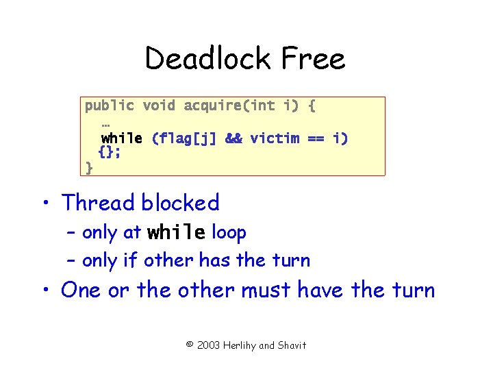 Deadlock Free public void acquire(int i) { … while (flag[j] && victim == i)