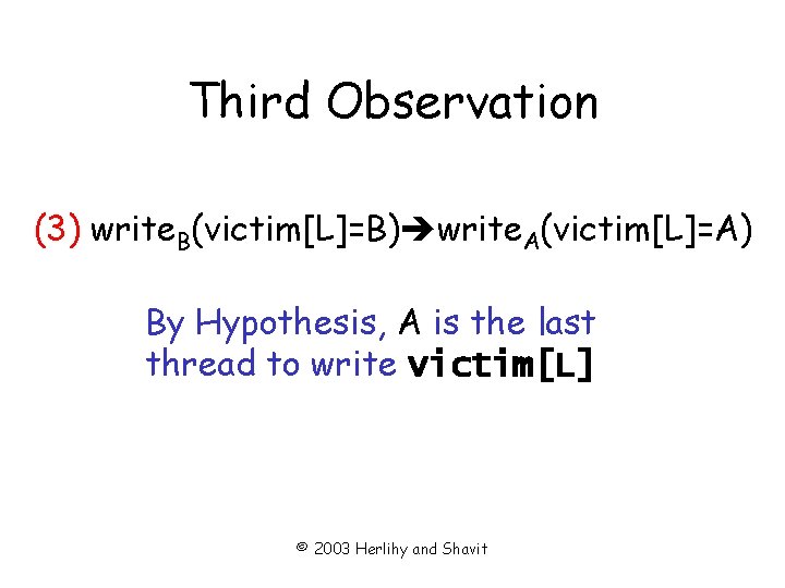 Third Observation (3) write. B(victim[L]=B) write. A(victim[L]=A) By Hypothesis, A is the last thread