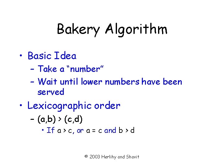 Bakery Algorithm • Basic Idea – Take a “number” – Wait until lower numbers