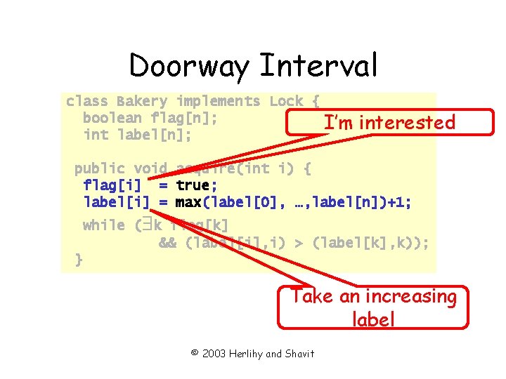 Doorway Interval class Bakery implements Lock { boolean flag[n]; I’m int label[n]; interested public