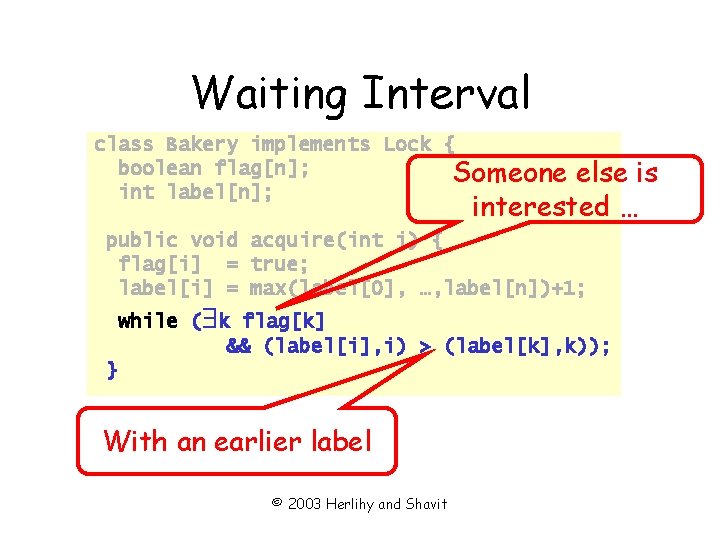 Waiting Interval class Bakery implements Lock { boolean flag[n]; Someone int label[n]; else is