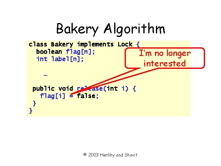 Bakery Algorithm class Bakery implements Lock { boolean flag[n]; I’m int label[n]; no longer