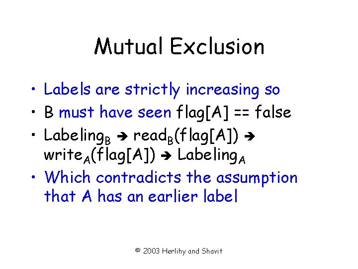 Mutual Exclusion • Labels are strictly increasing so • B must have seen flag[A]