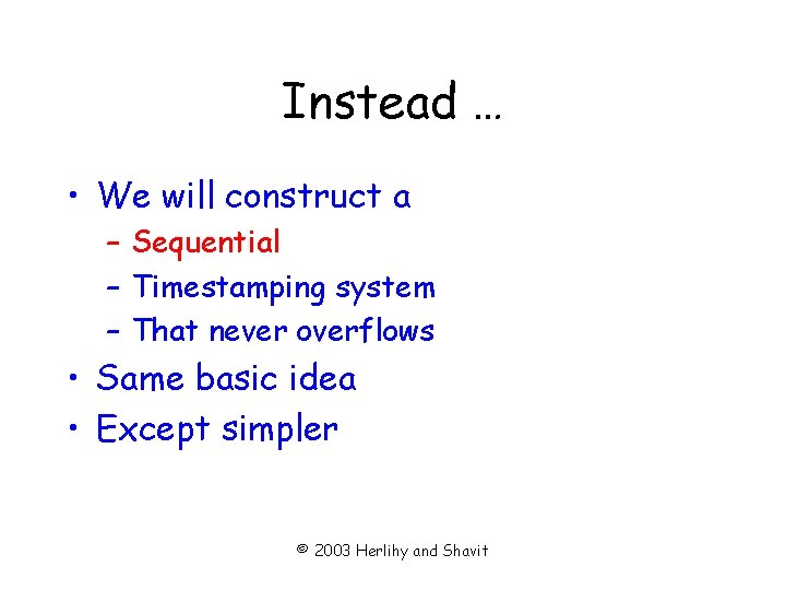 Instead … • We will construct a – Sequential – Timestamping system – That