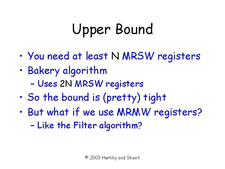 Upper Bound • You need at least N MRSW registers • Bakery algorithm –