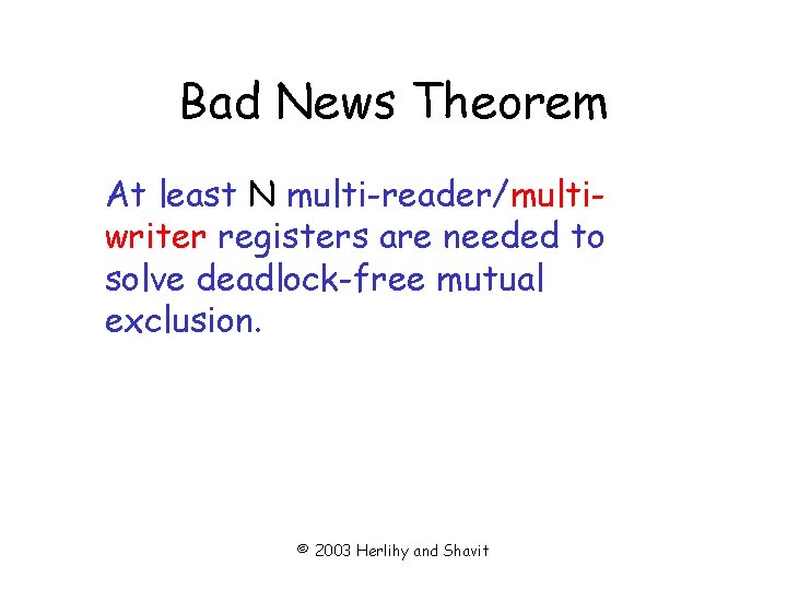 Bad News Theorem At least N multi-reader/multiwriter registers are needed to solve deadlock-free mutual