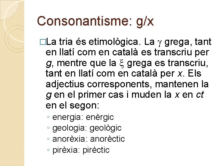 Consonantisme: g/x tria és etimològica. La grega, tant en llatí com en català es