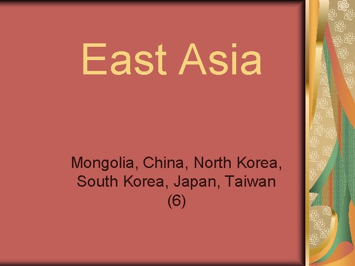 East Asia Mongolia, China, North Korea, South Korea, Japan, Taiwan (6) 