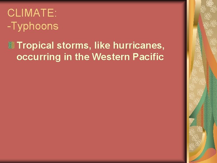 CLIMATE: -Typhoons Tropical storms, like hurricanes, occurring in the Western Pacific 