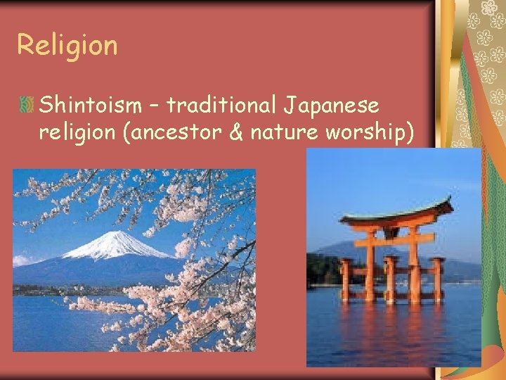 Religion Shintoism – traditional Japanese religion (ancestor & nature worship) 