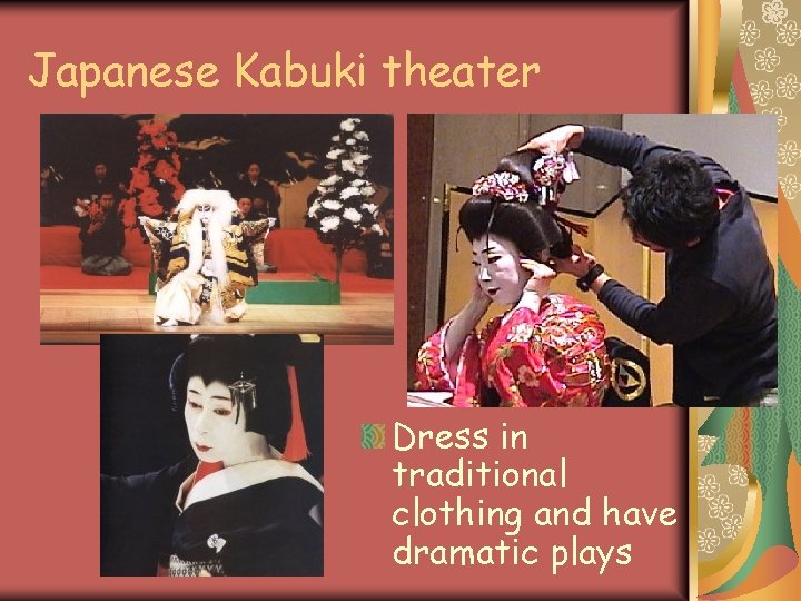 Japanese Kabuki theater Dress in traditional clothing and have dramatic plays 