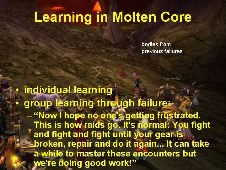 Learning in Molten Core bodies from previous failures • individual learning • group learning